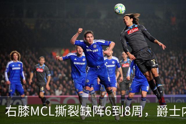 右膝MCL撕裂缺阵6到8周，爵士内线又少一人