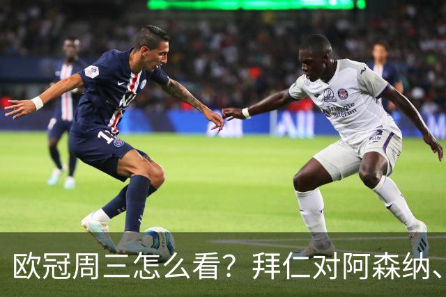 欧冠周三怎么看？拜仁对阿森纳、皇马对莱比锡同点开球
