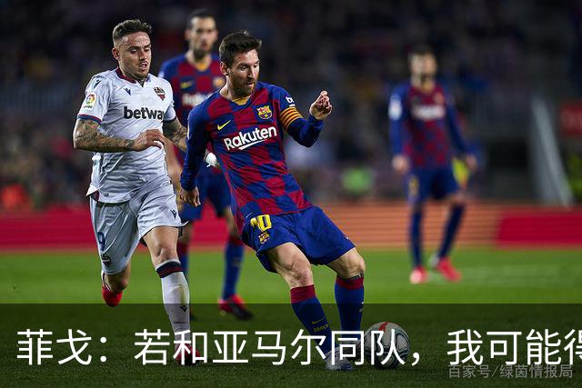 菲戈：若和亚马尔同队，我可能得改踢左路